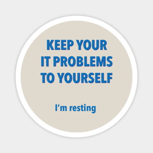 Keep Your IT Problems To Yourself I’m Resting Magnet